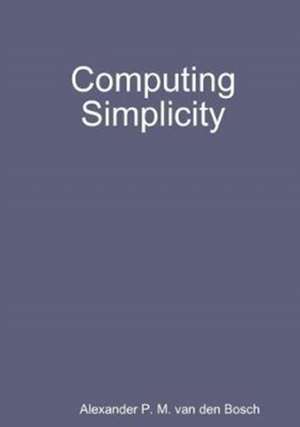 Computing Simplicity de Alexander P. M. van den Bosch