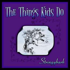 The Things Kids Do de Stringybark