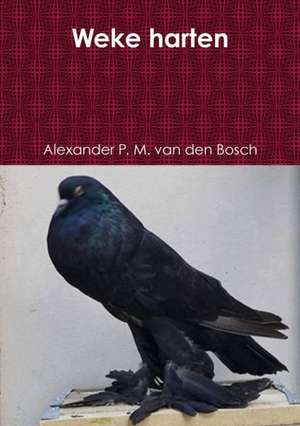 Weke harten de Alexander P. M. van den Bosch