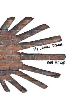 My Camino Dream de Iain McKie