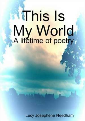 This Is My World de Lucy Josephene Needham