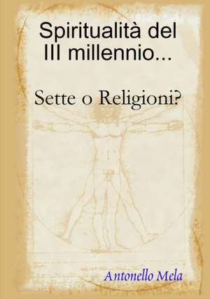 Spiritualità del 3° millennio... Sette o Religioni? de Antonello Mela