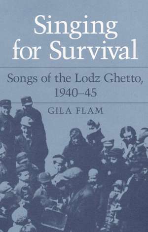 SINGING FOR SURVIVAL: "SONGS OF THE LODZ GHETTO, 1940-45" de Gila Flam