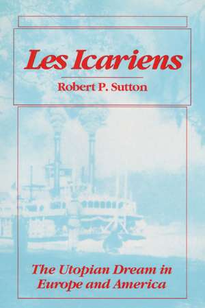 Les Icariens: THE UTOPIAN DREAM IN EUROPE AND AMERICA de Robert P. Sutton