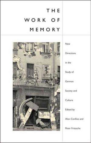 The Work of Memory: New Directions in the Study of German Society and Culture de Alon Confino