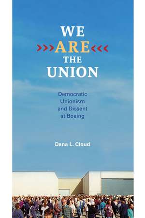 We Are the Union: Democratic Unionism and Dissent at Boeing de Dana L. Cloud