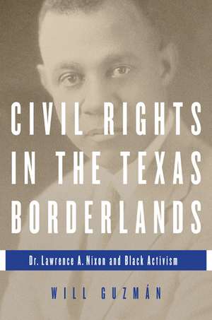 Civil Rights in the Texas Borderlands: Dr. Lawrence A. Nixon and Black Activism de Will Guzman