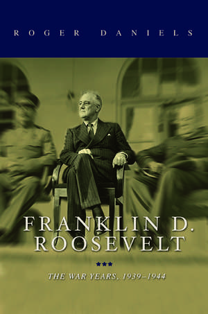 Franklin D. Roosevelt: The War Years, 1939-1945 de Roger Daniels