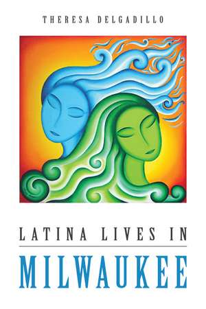 Latina Lives in Milwaukee de Theresa Delgadillo