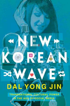 New Korean Wave: Transnational Cultural Power in the Age of Social Media de Dal Jin