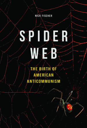 Spider Web: The Birth of American Anticommunism de Nick Fischer