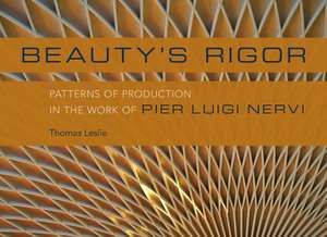 Beauty's Rigor: Patterns of Production in the Work of Pier Luigi Nervi de Thomas Leslie