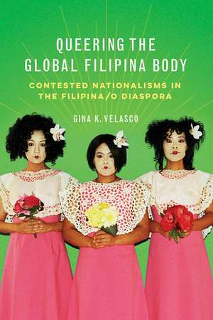 Queering the Global Filipina Body: Contested Nationalisms in the Filipina/o Diaspora de Gina K. Velasco