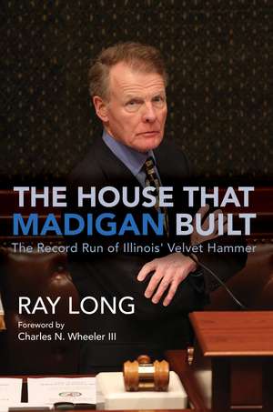 The House That Madigan Built: The Record Run of Illinois' Velvet Hammer de Ray Long