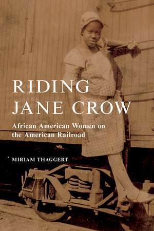 Riding Jane Crow: African American Women on the American Railroad de Miriam Thaggert