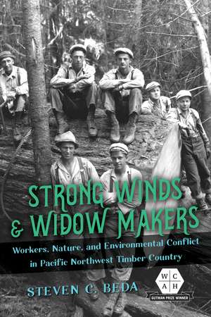 Strong Winds and Widow Makers: Workers, Nature, and Environmental Conflict in Pacific Northwest Timber Country de Steven C. Beda