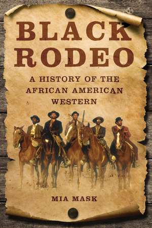 Black Rodeo: A History of the African American Western de Mia Mask