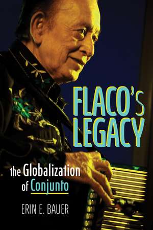 Flaco’s Legacy: The Globalization of Conjunto de Erin E. Bauer