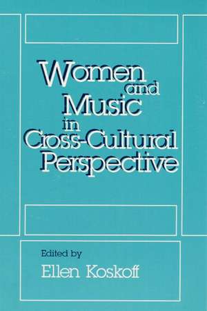 Women and Music in Cross-Cultural Perspective de Ellen Koskoff