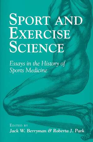 Sport and Exercise Science: ESSAYS IN THE HISTORY OF SPORTS MEDICINE de Jack W Berryman