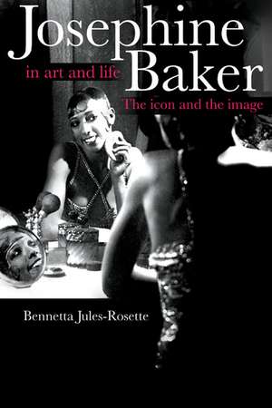 Josephine Baker in Art and Life: THE ICON AND THE IMAGE de Bennetta Jules-Rosette