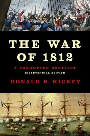 The War of 1812: A Forgotten Conflict, Bicentennial Edition de Donald R Hickey