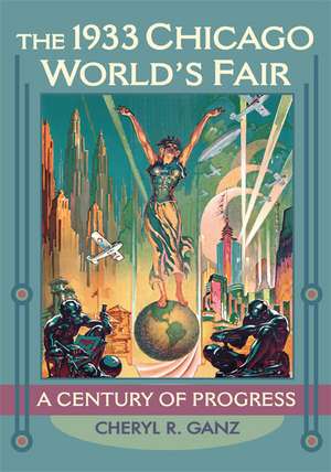 The 1933 Chicago World's Fair: A Century of Progress de Cheryl R. Ganz