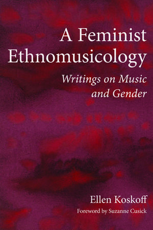 A Feminist Ethnomusicology: Writings on Music and Gender de Ellen Koskoff