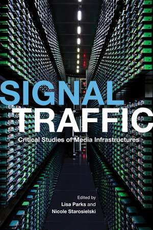 Signal Traffic: Critical Studies of Media Infrastructures de Lisa Parks