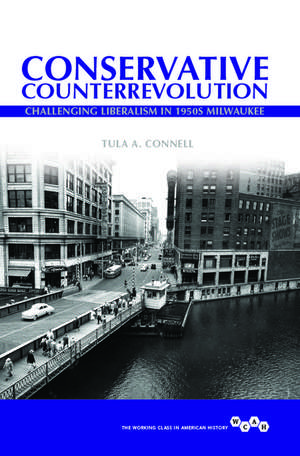 Conservative Counterrevolution: Challenging Liberalism in 1950s Milwaukee de Tula A. Connell