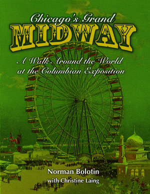 Chicago's Grand Midway: A Walk around the World at the Columbian Exposition de Norman Bolotin