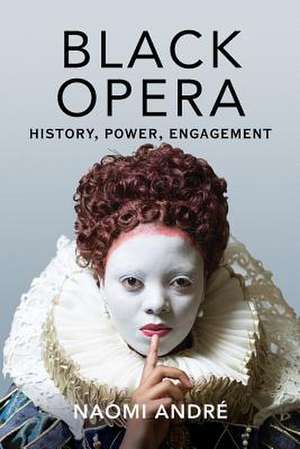 Black Opera: History, Power, Engagement de Naomi Andre