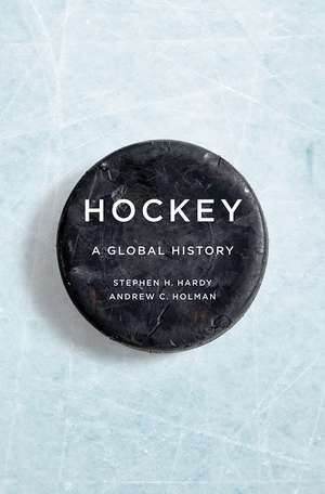 Hockey: A Global History de Stephen Hardy