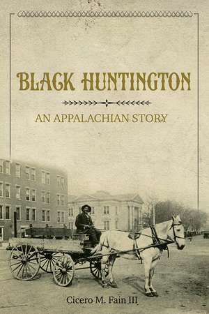 Black Huntington: An Appalachian Story de Cicero M Fain III