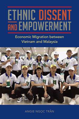 Ethnic Dissent and Empowerment: Economic Migration between Vietnam and Malaysia de Angie Ngoc Tran