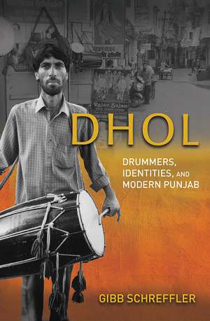 Dhol: Drummers, Identities, and Modern Punjab de Gibb Schreffler