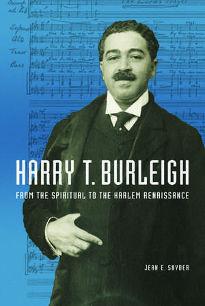 Harry T. Burleigh: From the Spiritual to the Harlem Renaissance de Jean E Snyder