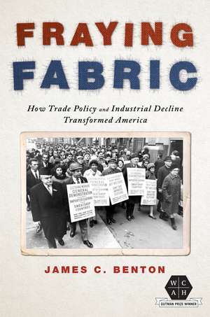 Fraying Fabric: How Trade Policy and Industrial Decline Transformed America de James C. Benton