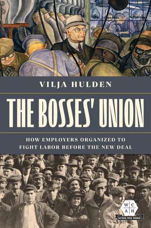 The Bosses' Union: How Employers Organized to Fight Labor before the New Deal de Vilja Hulden