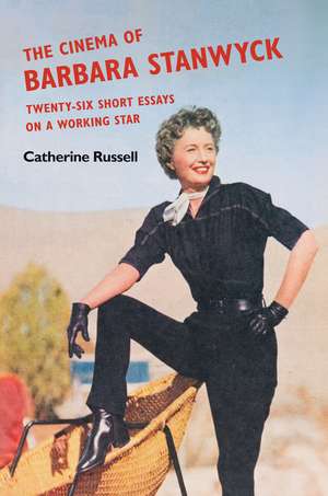 The Cinema of Barbara Stanwyck: Twenty-Six Short Essays on a Working Star de Catherine Russell