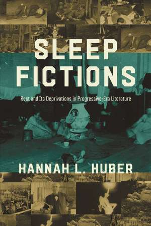 Sleep Fictions: Rest and Its Deprivations in Progressive-Era Literature de Hannah L. Huber