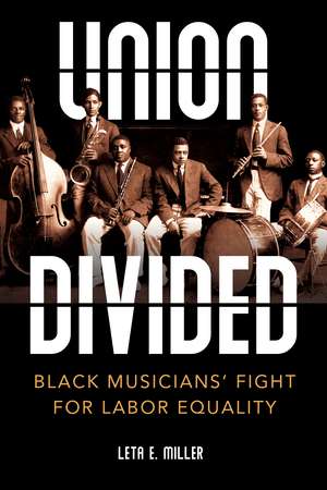 Union Divided: Black Musicians' Fight for Labor Equality de Leta E. Miller