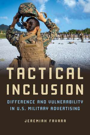 Tactical Inclusion: Difference and Vulnerability in U.S. Military Advertising de Jeremiah Favara