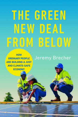 The Green New Deal from Below: How Ordinary People Are Building a Just and Climate-Safe Economy de Jeremy Brecher