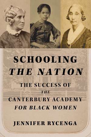 Schooling the Nation: The Success of the Canterbury Academy for Black Women de Jennifer Rycenga