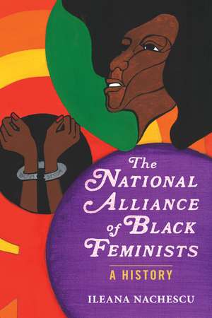 The National Alliance of Black Feminists: A History de Ileana Nachescu