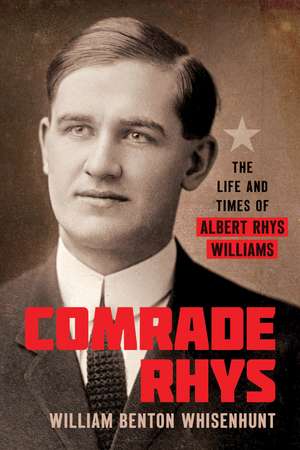 Comrade Rhys: The Life and Times of Albert Rhys Williams de William Benton Whisenhunt