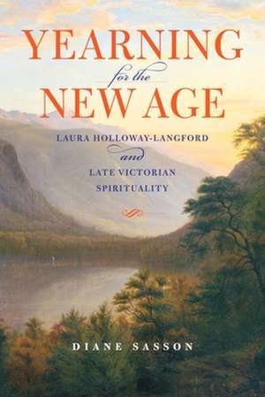 Yearning for the New Age – Laura Holloway–Langford and Late Victorian Spirituality de Sarah Diane Sasson