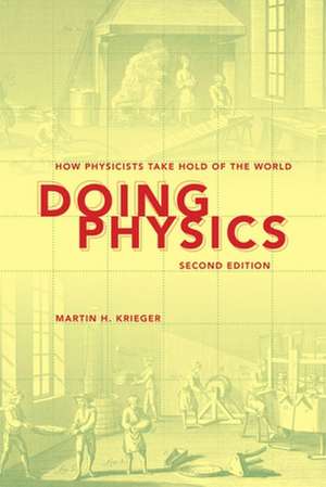 Doing Physics, Second Edition – How Physicists Take Hold of the World de Martin H. Krieger