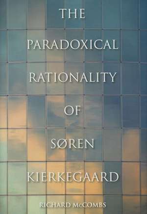 The Paradoxical Rationality of Søren Kierkegaard de Richard Mccombs